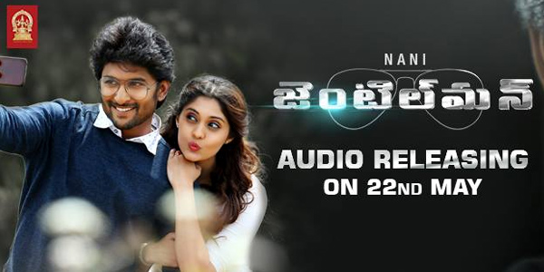 hero nani,gentleman movie,gentle movie audio on 22nd may,surabhi,nivedika  జెంటిల్‌మన్‌ సంగతేంటి...! 